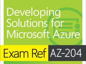 Exam Ref Az-204 Developing Solutions for Microsoft Azure