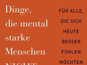 13 Dinge, die mental starke Menschen NICHT tun