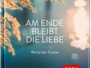 Am Ende bleibt die Liebe. Worte des Trostes