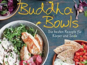 Buddha Bowls - die besten Rezepte für Körper und Seele: ausgewogen, lecker, vollwertig