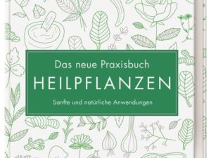 Das neue Praxisbuch Heilpflanzen