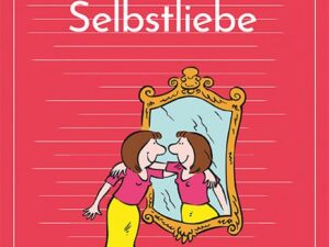 Das Übungsheft für gute Gefühle – Selbstliebe