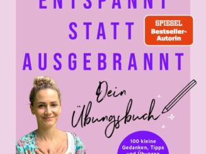 Entspannt statt ausgebrannt – Dein Übungsbuch