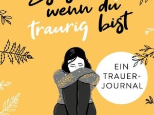 Es ist okay, wenn du traurig bist – Ein Trauer-Journal