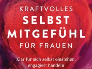 Kraftvolles Selbstmitgefühl für Frauen