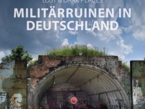 Lost & Dark Places: Militärruinen in Deutschland