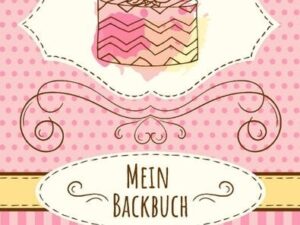 Mein Backbuch Backrezepte zum Eintragen Kochbuch mit blanko Seiten Rezepte zum Selberschreiben Backen Rezeptbuch Rezept Notizbuch