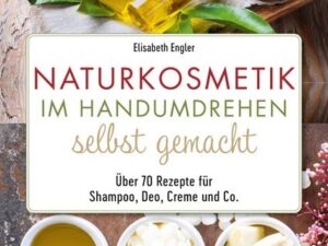 Naturkosmetik im Handumdrehen selbst gemacht