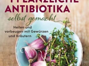 Pflanzliche Antibiotika selbst gemacht