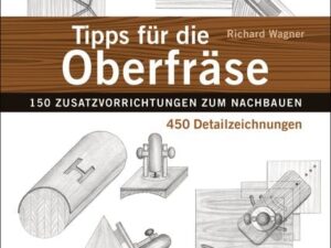 Tipps für die Oberfräse - 150 Zusatzvorrichtungen zum Nachbauen. 450 Detailzeichnungen