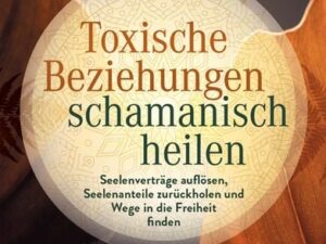 Toxische Beziehungen schamanisch heilen