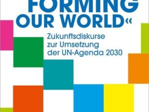 »Transforming our World« – Zukunftsdiskurse zur Umsetzung der UN-Agenda 2030