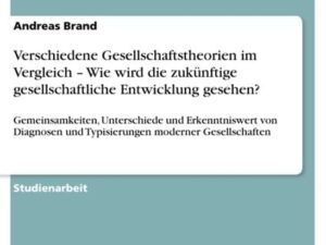 Verschiedene Gesellschaftstheorien im Vergleich ¿ Wie wird die zukünftige gesellschaftliche Entwicklung gesehen?