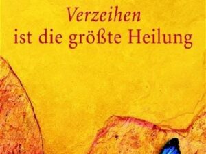 Verzeihen ist die größte Heilung