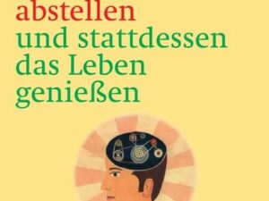 Wie Sie Ihre Hirnwichserei abstellen und stattdessen das Leben genießen