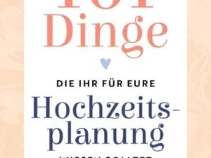 101 Dinge, die ihr für eure Hochzeitsplanung wissen solltet