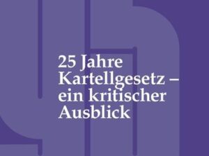 25 Jahre Kartellgesetz – ein kritischer Ausblick