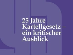 25 Jahre Kartellgesetz – ein kritischer Ausblick