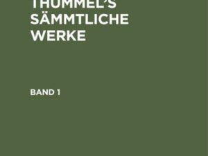 A. M. von Thümmels: A. M. von Thümmel’s Sämmtliche Werke / A. M. von Thümmels: A. M. von Thümmel’s Sämmtliche Werke. Band 1