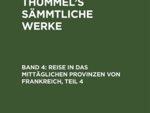 A. M. von Thümmels: A. M. von Thümmel’s Sämmtliche Werke / Reise in das mittäglichen Provinzen von Frankreich, Teil 4