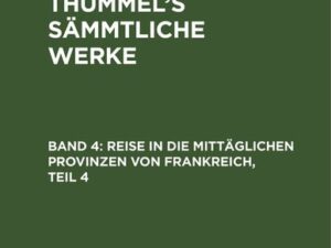 A. M. von Thümmels: A. M. von Thümmel’s Sämmtliche Werke / Reise in die mittäglichen Provinzen von Frankreich, Teil 4