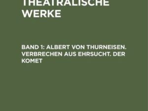 A. W. Iffland: A. W. Ifflands theatralische Werke / Albert von Thurneisen. Verbrechen aus Ehrsucht. Der Komet