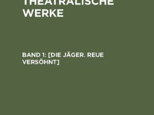 A. W. Iffland: A. W. Ifflands theatralische Werke / [Die Jäger. Reue versöhnt]