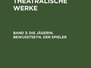 A. W. Iffland: A. W. Ifflands theatralische Werke / Die Jägerin. Bewußtseyn. Der Spieler