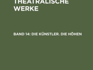 A. W. Iffland: A. W. Ifflands theatralische Werke / Die Künstler. Die Höhen