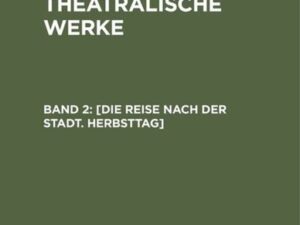 A. W. Iffland: A. W. Ifflands theatralische Werke / [Die Reise nach der Stadt. Herbsttag]