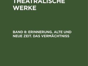 A. W. Iffland: A. W. Ifflands theatralische Werke / Erinnerung. Alte und neue Zeit. Das Vermächtniß