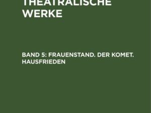 A. W. Iffland: A. W. Ifflands theatralische Werke / Frauenstand. Der Komet. Hausfrieden