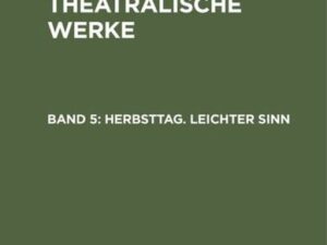 A. W. Iffland: A. W. Ifflands theatralische Werke / Herbsttag. Leichter Sinn