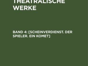 A. W. Iffland: A. W. Ifflands theatralische Werke / [Scheinverdienst. Der Spieler. Ein Komet]