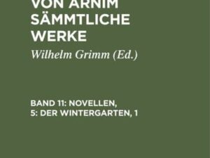 Achim Arnim: Ludwig Achim's von Arnim sämmtliche Werke / Novellen, 5: Der Wintergarten, 1