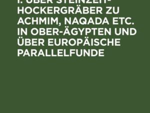 Achmim-Studien, I: Über Steinzeit-Hockergräber zu Achmim, Naqada etc. in Ober-Ägypten und über europäische Parallelfunde