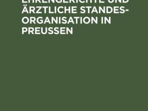 Aerztliche Ehrengerichte und ärztliche Standesorganisation in Preußen