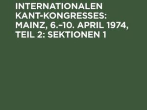 Akten des 4. Internationalen Kant-Kongresses: Mainz, 6.–10. April 1974, Teil 2: Sektionen 1,2