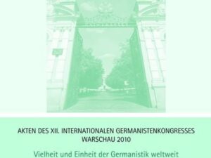 Akten des XII. Internationalen Germanistenkongresses Warschau 2010- Vielheit und Einheit der Germanistik weltweit