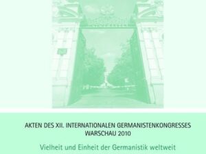 Akten des XII. Internationalen Germanistenkongresses Warschau 2010- Vielheit und Einheit der Germanistik weltweit