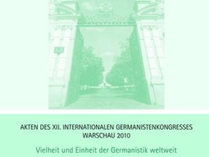 Akten des XII. Internationalen Germanistenkongresses Warschau 2010- Vielheit und Einheit der Germanistik weltweit