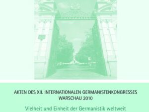 Akten des XII. Internationalen Germanistenkongresses Warschau 2010- Vielheit und Einheit der Germanistik weltweit