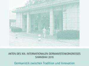 Akten des XIII. Internationalen Germanistenkongresses Shanghai 2015 – Germanistik zwischen Tradition und Innovation