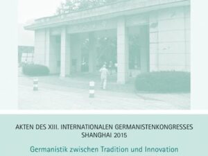 Akten des XIII. Internationalen Germanistenkongresses Shanghai 2015 – Germanistik zwischen Tradition und Innovation