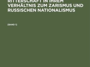 Alexander von Tobien: Die livländische Ritterschaft in ihrem Verhältnis zum Zarismus und russischen Nationalismus. [Band 1]