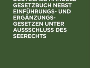 Allgemeines Deutsches Handelsgesetzbuch nebst Einführungs- und Ergänzungsgesetzen unter Aussschluß des Seerechts