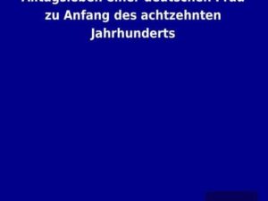 Alltagsleben einer deutschen Frau zu Anfang des achtzehnten Jahrhunderts