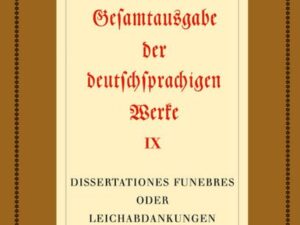 Andreas Gryphius: Gesamtausgabe der deutschsprachigen Werke. Prosa / Dissertationes funebres oder Leichabdankungen