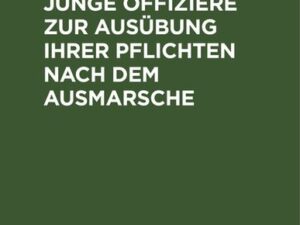 Anleitung für junge Offiziere zur Ausübung ihrer Pflichten nach dem Ausmarsche