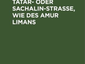 Anleitung zur Befahrung der Tatar- oder Sachalin-Strasse, wie des Amur Limans